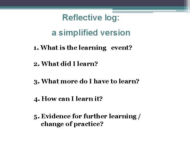 Reflective log: a simplified version 1. What is the learning event? 2. What did