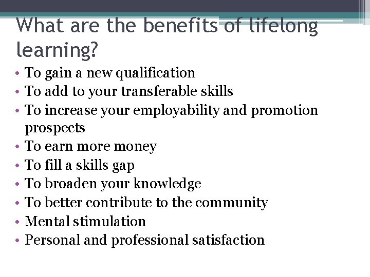 What are the benefits of lifelong learning? • To gain a new qualification •