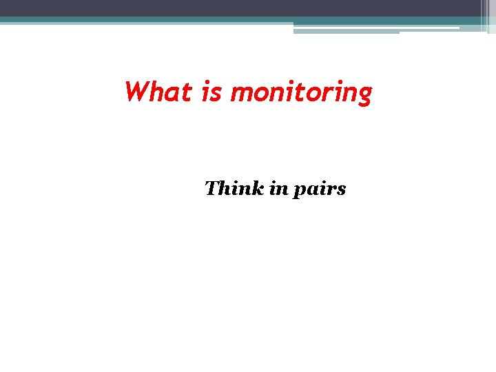 What is monitoring Think in pairs 