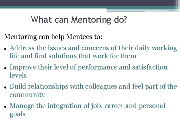 What can Mentoring do? Mentoring can help Mentees to: Address the issues and concerns