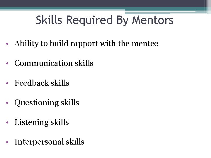 Skills Required By Mentors • Ability to build rapport with the mentee • Communication