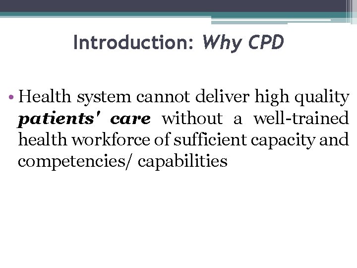 Introduction: Why CPD • Health system cannot deliver high quality patients' care without a