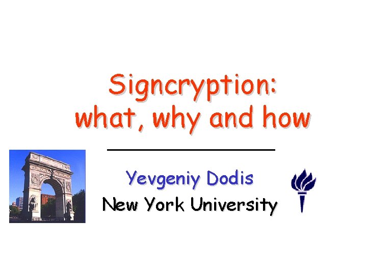 Signcryption: what, why and how Yevgeniy Dodis New York University 