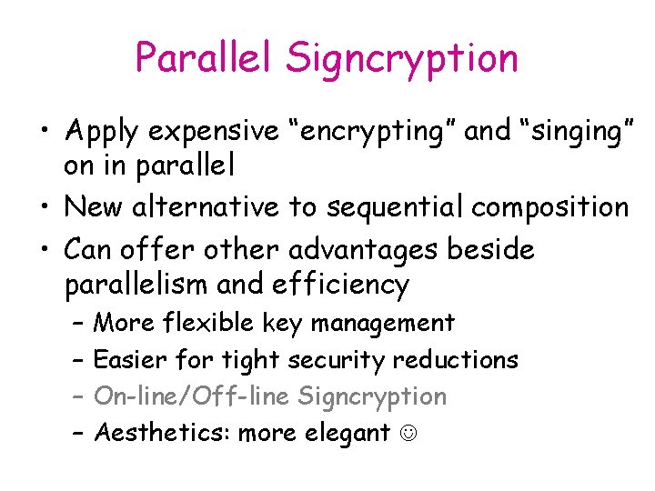 Parallel Signcryption • Apply expensive “encrypting” and “singing” on in parallel • New alternative