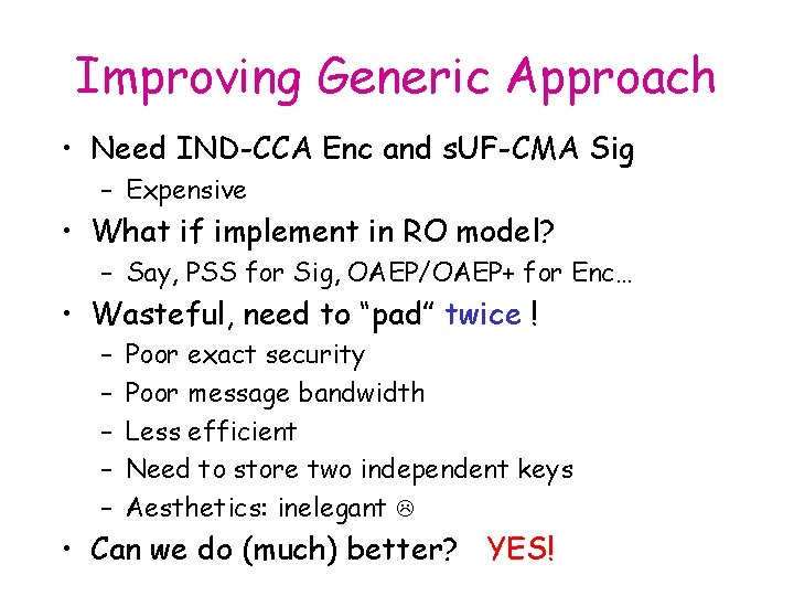 Improving Generic Approach • Need IND-CCA Enc and s. UF-CMA Sig – Expensive •