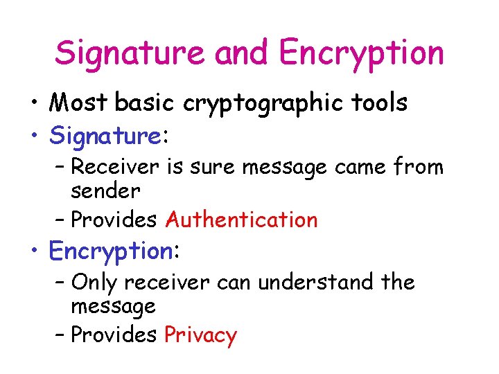 Signature and Encryption • Most basic cryptographic tools • Signature: – Receiver is sure