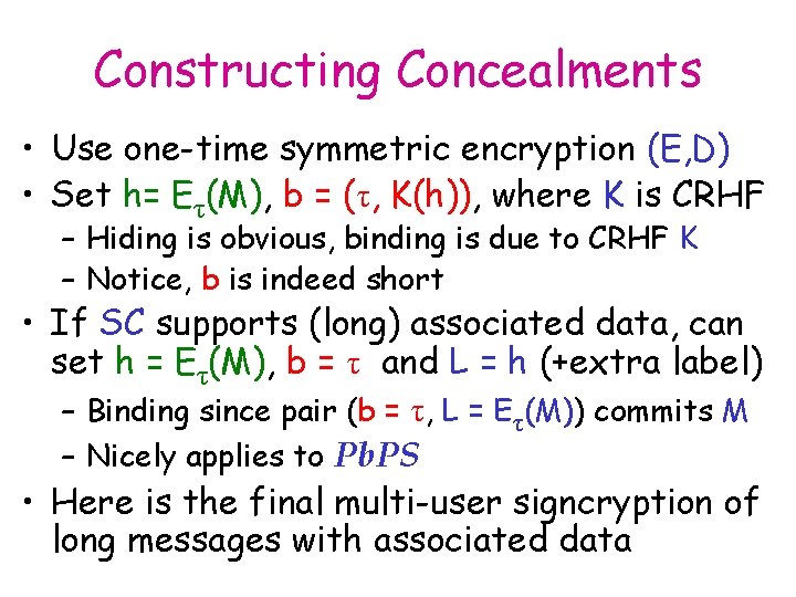 Constructing Concealments • Use one-time symmetric encryption (E, D) • Set h= Eτ(M), b