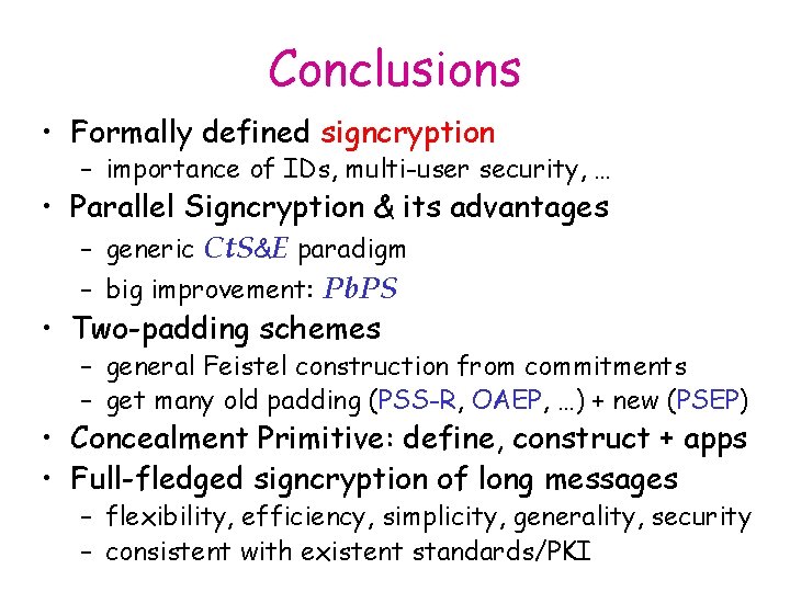 Conclusions • Formally defined signcryption – importance of IDs, multi-user security, … • Parallel