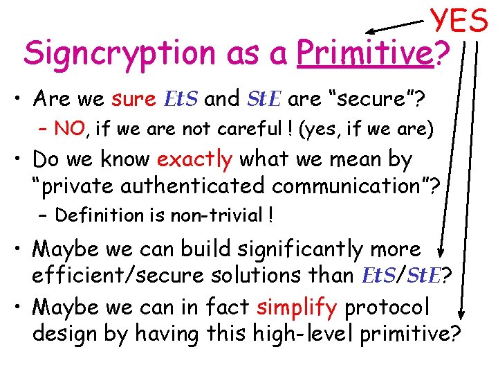 YES Signcryption as a Primitive? • Are we sure Et. S and St. E