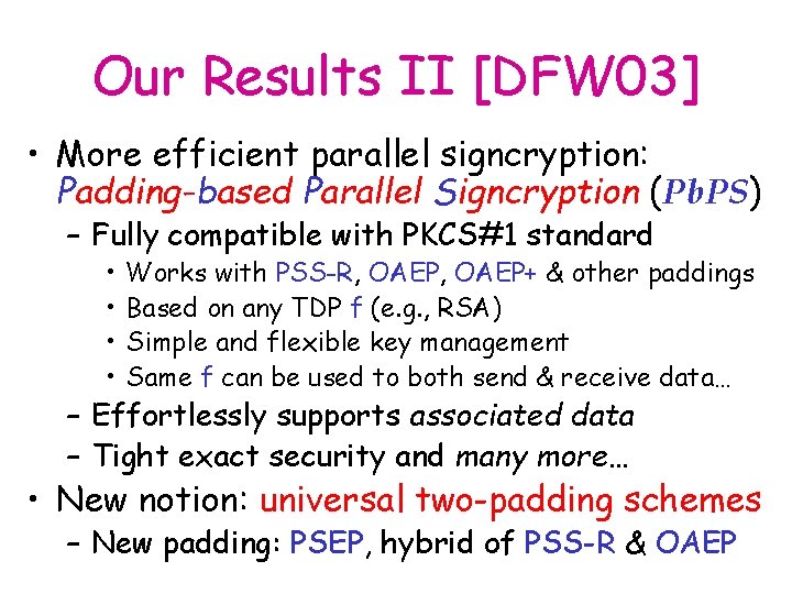 Our Results II [DFW 03] • More efficient parallel signcryption: Padding-based Parallel Signcryption (Pb.