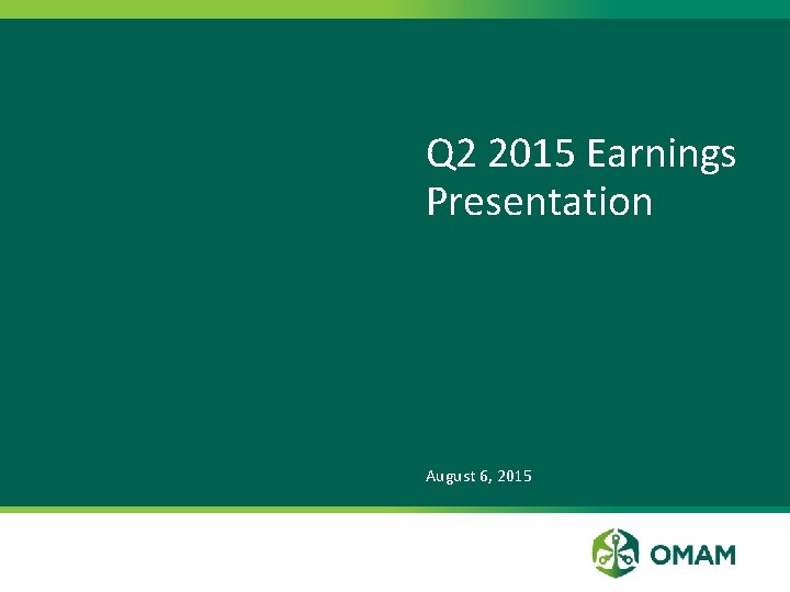 Q 2 2015 Earnings Presentation August 6, 2015 
