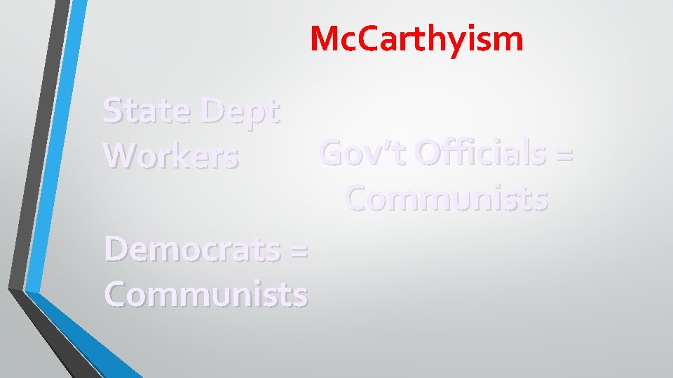 Mc. Carthyism State Dept Gov’t Officials = Workers Communists Democrats = Communists 
