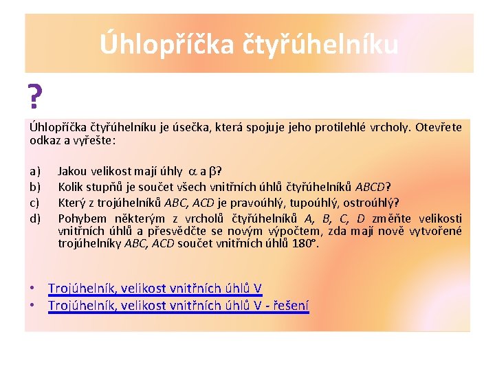 Úhlopříčka čtyřúhelníku ? Úhlopříčka čtyřúhelníku je úsečka, která spojuje jeho protilehlé vrcholy. Otevřete odkaz