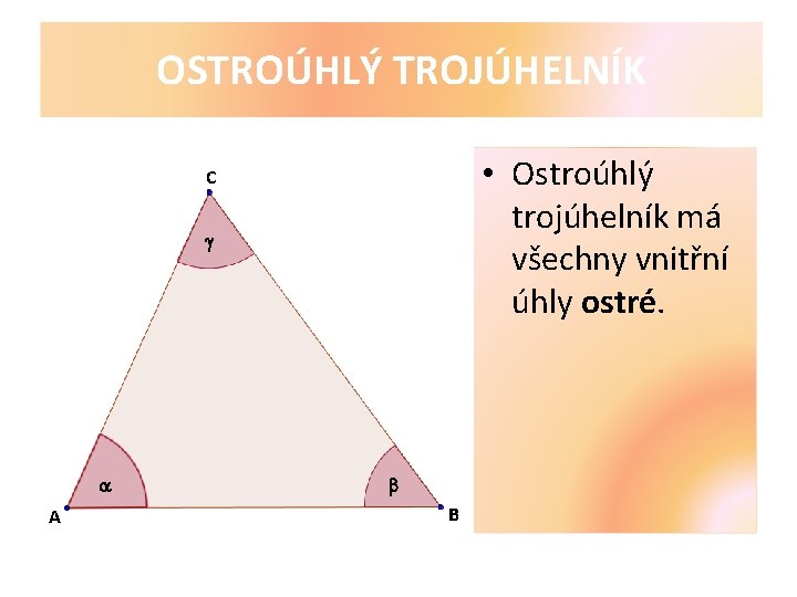 OSTROÚHLÝ TROJÚHELNÍK • Ostroúhlý trojúhelník má všechny vnitřní úhly ostré. C A B 