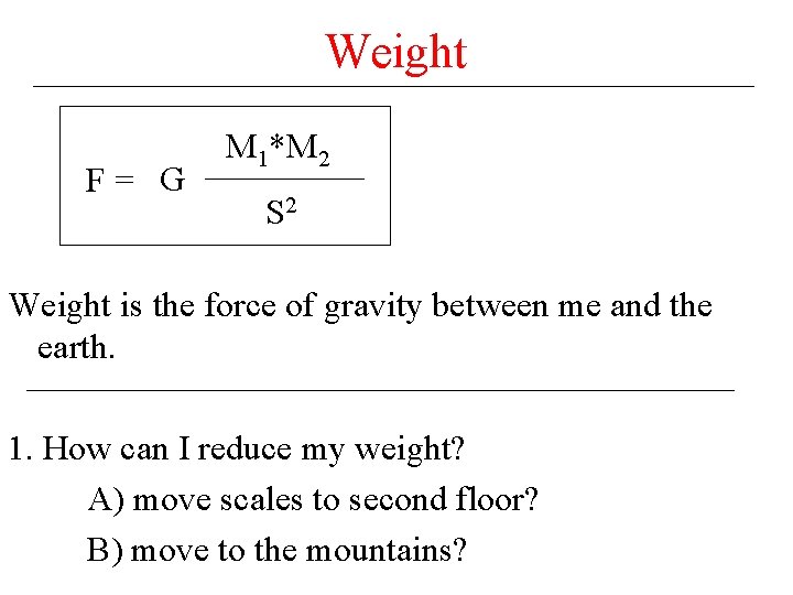 Weight F= G M 1*M 2 S 2 Weight is the force of gravity