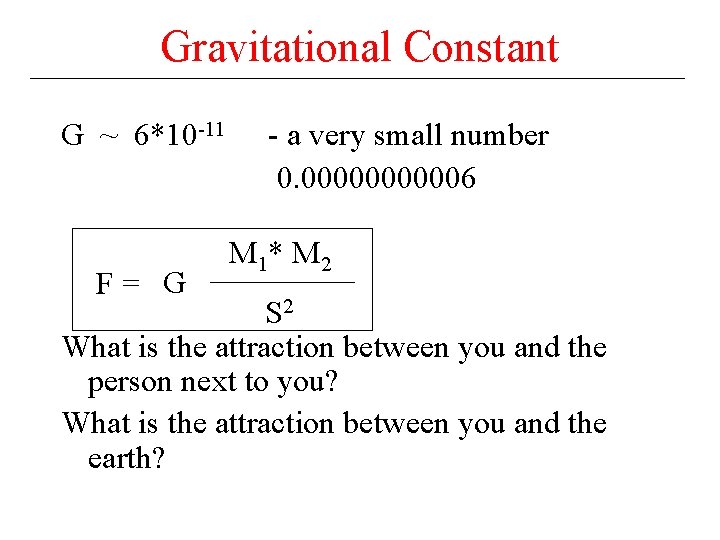 Gravitational Constant G ~ 6*10 -11 F= G - a very small number 0.