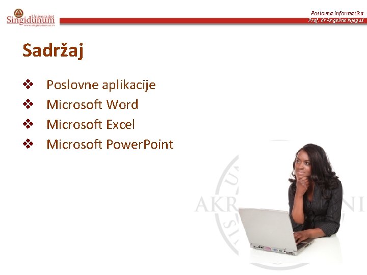 Poslovna informatika Prof. dr Angelina Njeguš Sadržaj v v Poslovne aplikacije Microsoft Word Microsoft