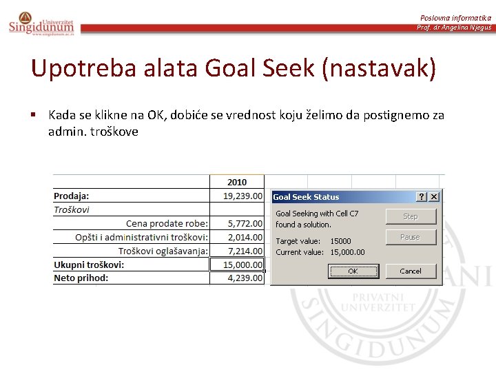 Poslovna informatika Prof. dr Angelina Njeguš Upotreba alata Goal Seek (nastavak) § Kada se