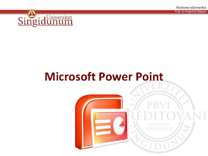 Poslovna informatika Prof. dr Angelina Njeguš Microsoft Power Point 