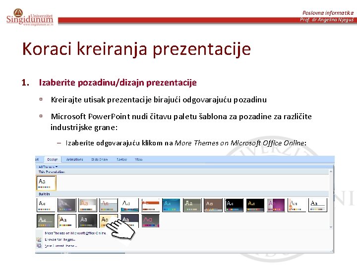 Poslovna informatika Prof. dr Angelina Njeguš Koraci kreiranja prezentacije 1. Izaberite pozadinu/dizajn prezentacije ú