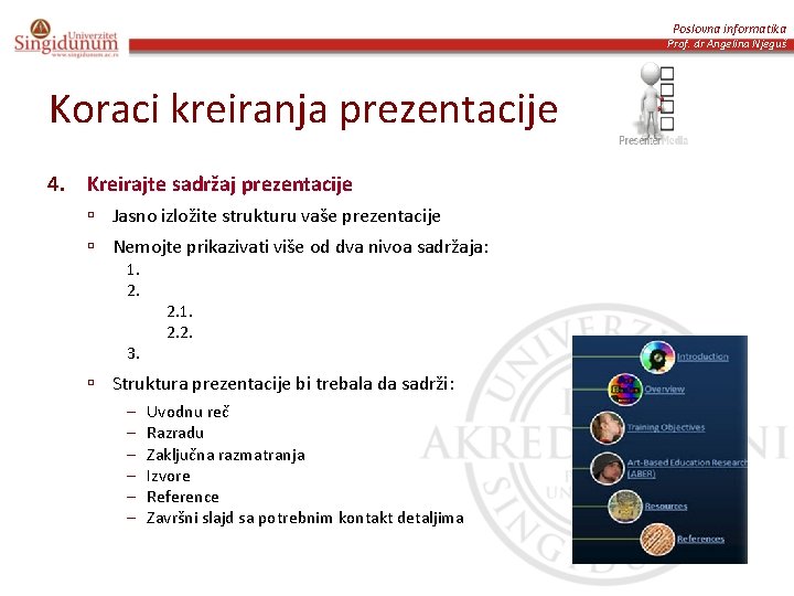 Poslovna informatika Prof. dr Angelina Njeguš Koraci kreiranja prezentacije 4. Kreirajte sadržaj prezentacije ú
