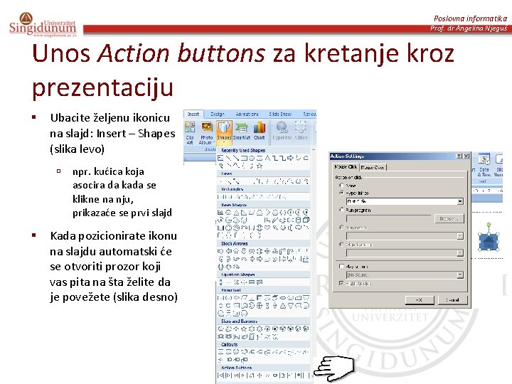 Poslovna informatika Prof. dr Angelina Njeguš Unos Action buttons za kretanje kroz prezentaciju §