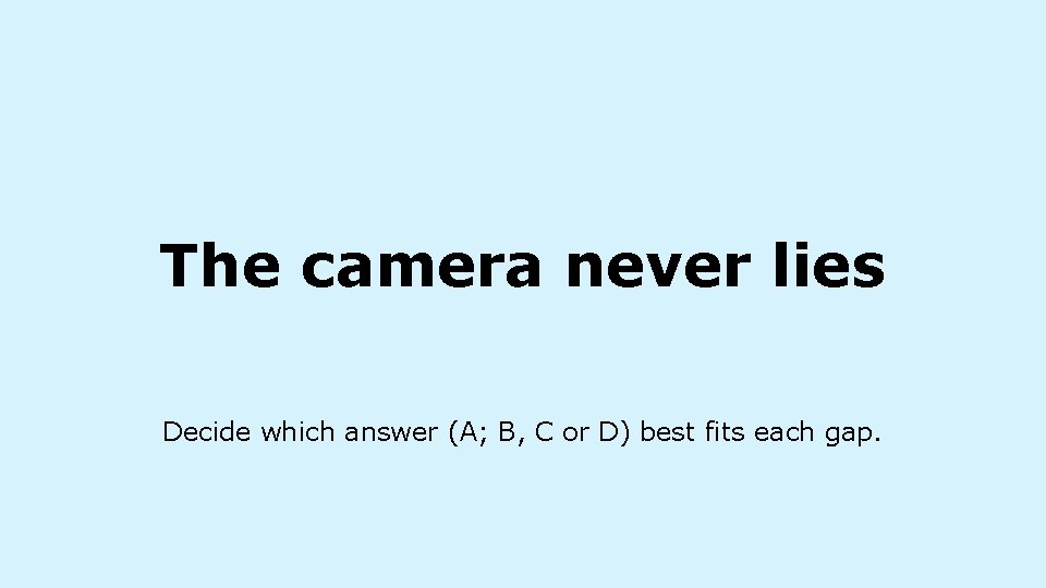 The camera never lies Decide which answer (A; B, C or D) best fits