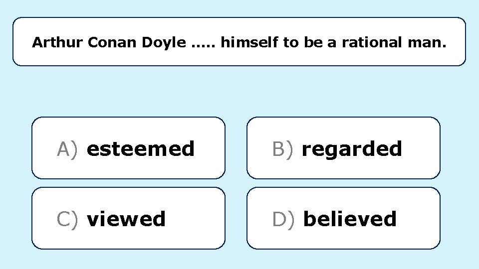 Arthur Conan Doyle. . . himself to be a rational man. A) esteemed B)