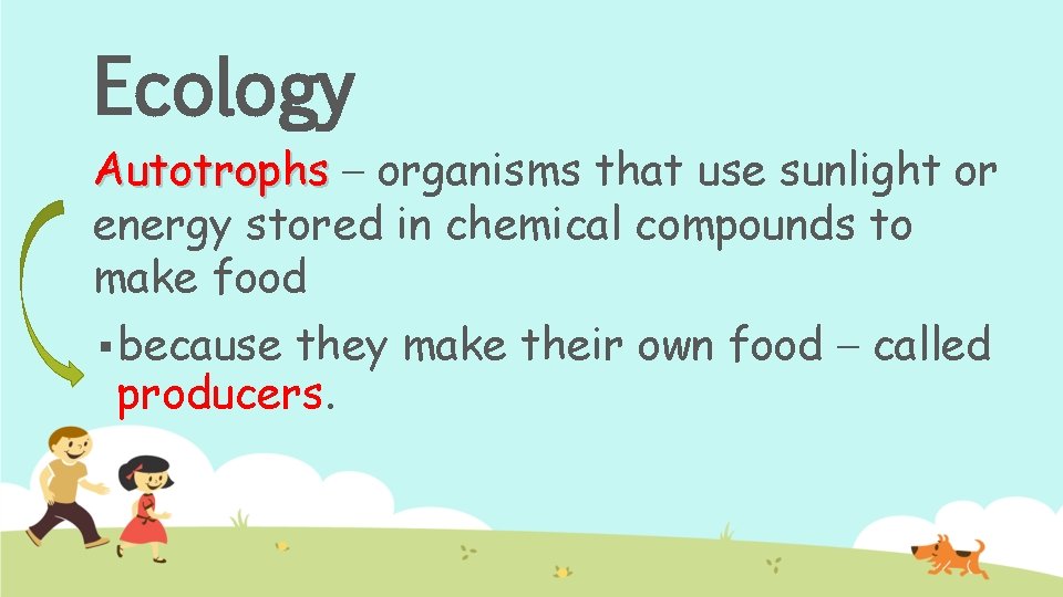 Ecology Autotrophs – organisms that use sunlight or energy stored in chemical compounds to