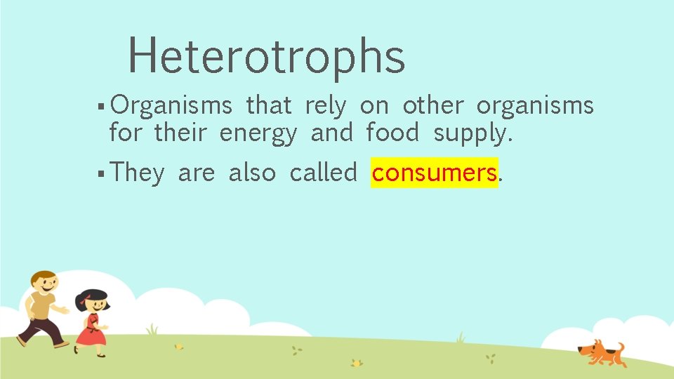 Heterotrophs § Organisms that rely on other organisms for their energy and food supply.