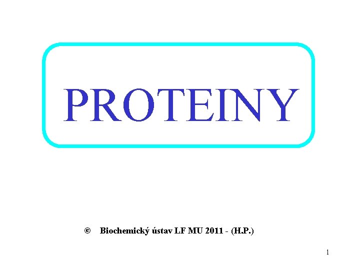 PROTEINY © Biochemický ústav LF MU 2011 - (H. P. ) 1 