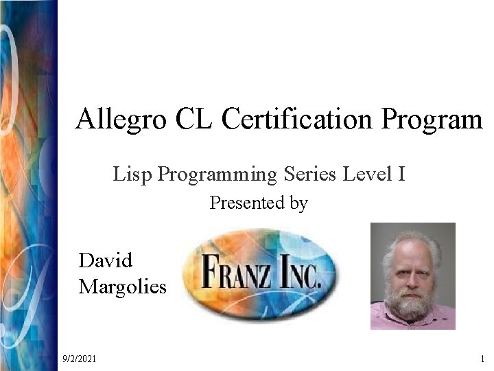 Allegro CL Certification Program Lisp Programming Series Level I Presented by David Margolies 9/2/2021