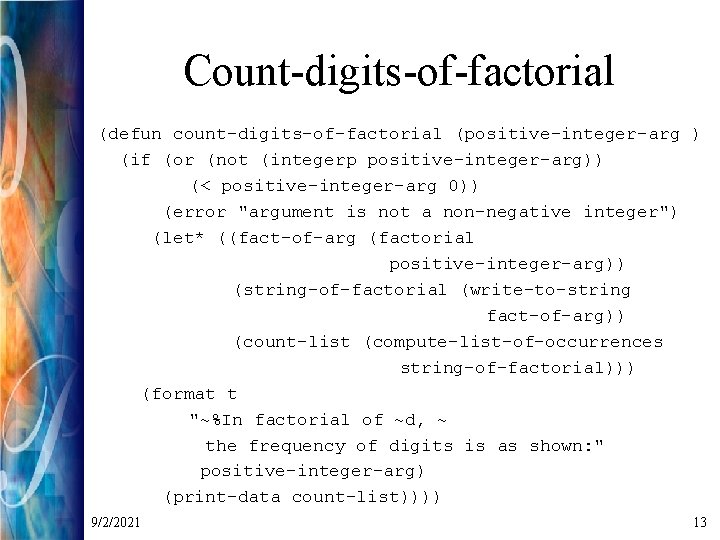 Count-digits-of-factorial (defun count-digits-of-factorial (positive-integer-arg ) (if (or (not (integerp positive-integer-arg)) (< positive-integer-arg 0)) (error