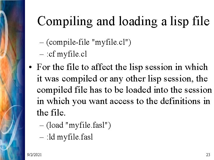 Compiling and loading a lisp file – (compile-file "myfile. cl") – : cf myfile.