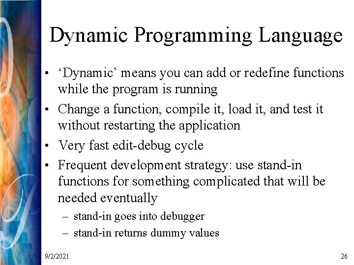 Dynamic Programming Language • ‘Dynamic’ means you can add or redefine functions while the