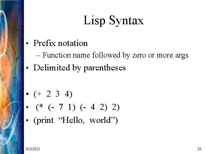Lisp Syntax • Prefix notation – Function name followed by zero or more args