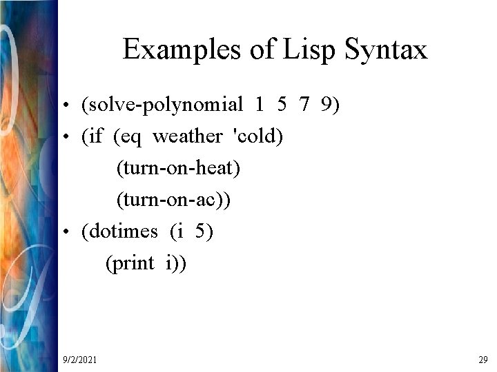 Examples of Lisp Syntax • (solve-polynomial 1 5 7 9) • (if (eq weather