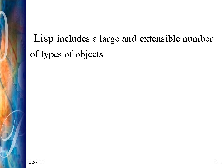 Lisp includes a large and extensible number of types of objects 9/2/2021 31 