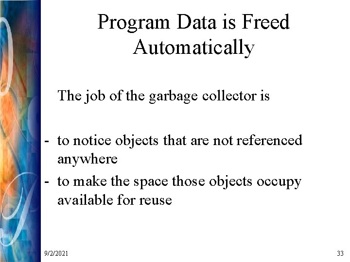 Program Data is Freed Automatically The job of the garbage collector is - to