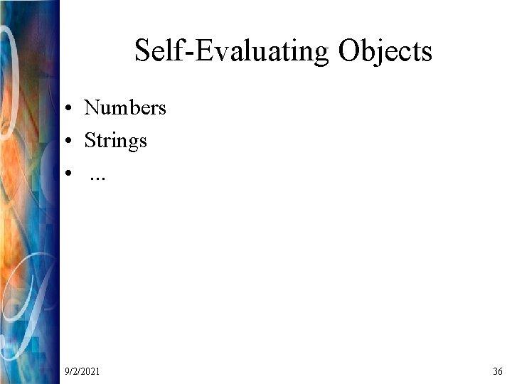 Self-Evaluating Objects • Numbers • Strings • . . . 9/2/2021 36 