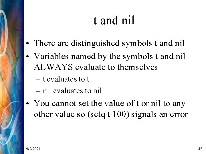 t and nil • There are distinguished symbols t and nil • Variables named