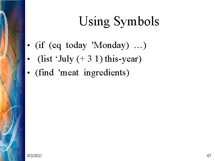 Using Symbols • (if (eq today 'Monday) …) • (list ‘July (+ 3 1)