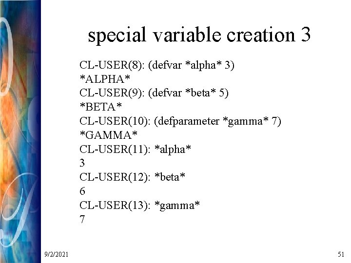 special variable creation 3 CL-USER(8): (defvar *alpha* 3) *ALPHA* CL-USER(9): (defvar *beta* 5) *BETA*