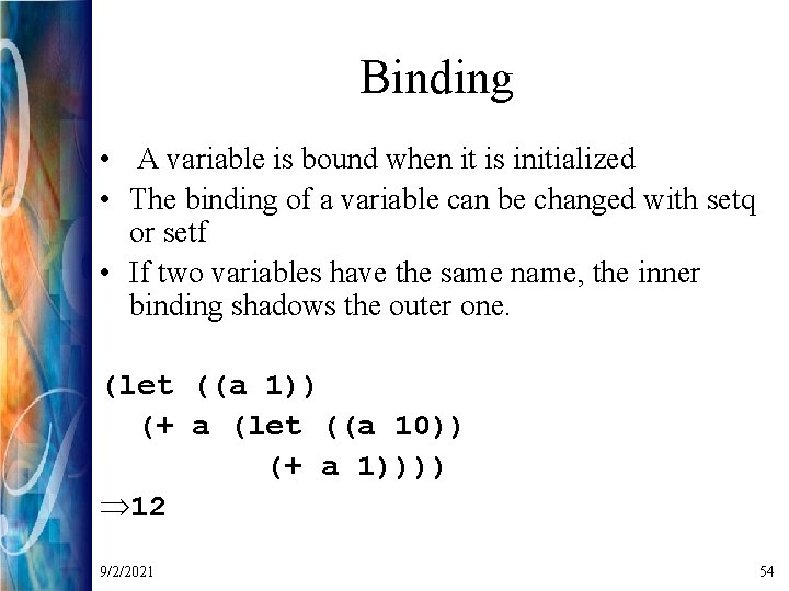 Binding • A variable is bound when it is initialized • The binding of