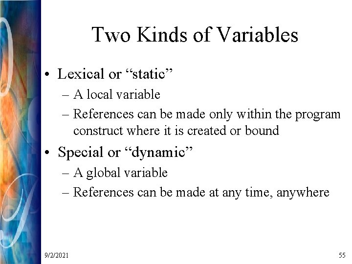 Two Kinds of Variables • Lexical or “static” – A local variable – References
