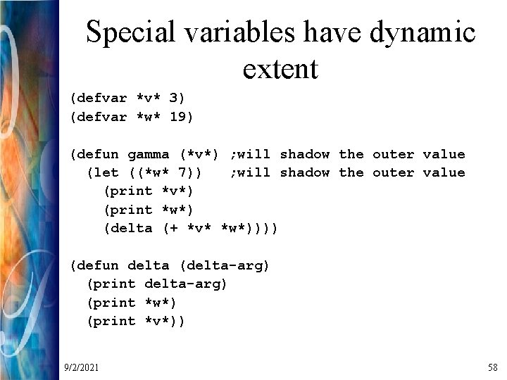 Special variables have dynamic extent (defvar *v* 3) (defvar *w* 19) (defun gamma (*v*)
