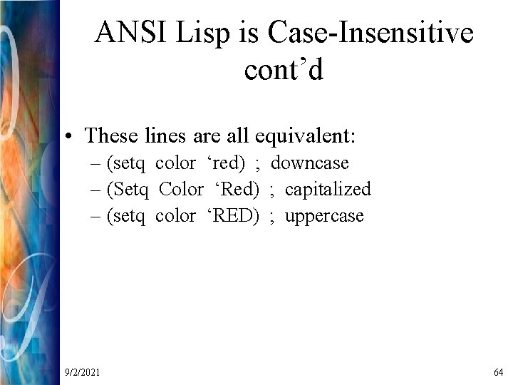 ANSI Lisp is Case-Insensitive cont’d • These lines are all equivalent: – (setq color