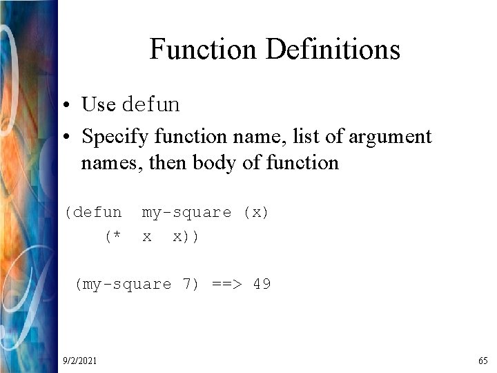 Function Definitions • Use defun • Specify function name, list of argument names, then