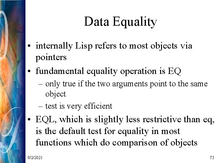 Data Equality • internally Lisp refers to most objects via pointers • fundamental equality