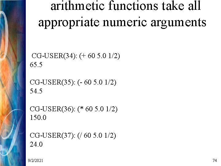 arithmetic functions take all appropriate numeric arguments CG-USER(34): (+ 60 5. 0 1/2) 65.